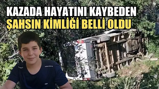 Kazada hayatını kaybeden şahsın kimliği belli oldu
