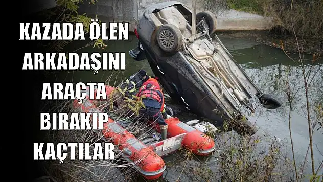Kazada ölen arkadaşını araçta bırakıp kaçtılar