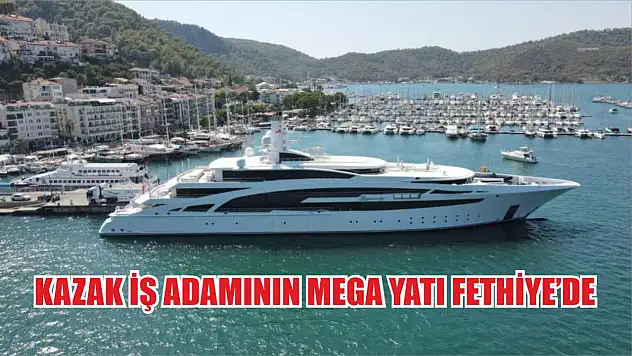 Kazak iş adamının mega yatı Fethiye'de