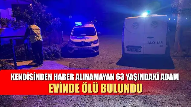 Kendisinden haber alınamayan 63 yaşındaki adam evinde ölü bulundu