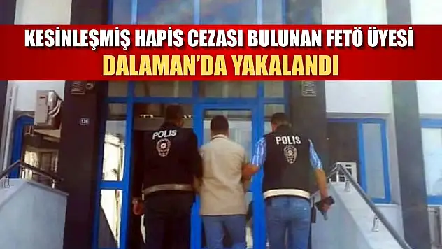 Kesinleşmiş hapis cezası bulunan FETÖ üyesi Dalaman'da yakalandı