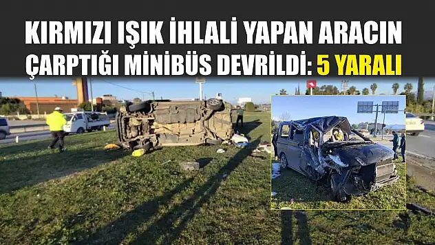 Kırmızı ışık ihlali yapan aracın çarptığı minibüs devrildi: 5 yaralı