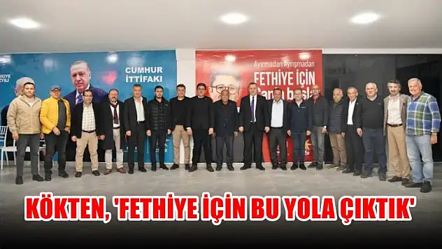 Kökten, 'Fethiye için bu yola çıktık'
