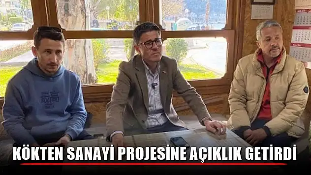 Kökten, Sanayi Projesine Açıklık Getirdi