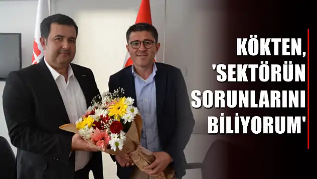 Kökten, 'Sektörün sorunlarını biliyorum'