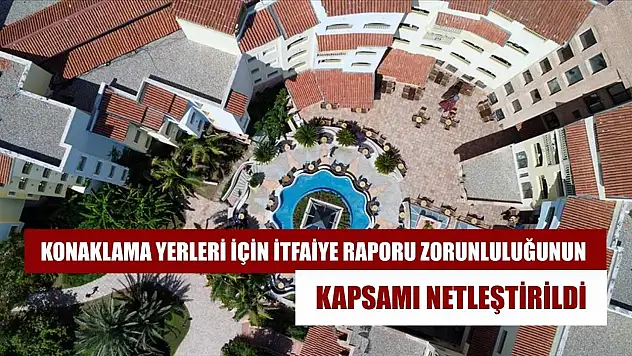 Konaklama yerleri için itfaiye raporu zorunluluğunun kapsamı netleştirildi
