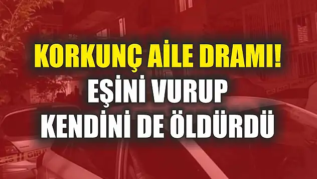 Korkunç Aile Dramı! Eşini Vurup Kendini De Öldürdü