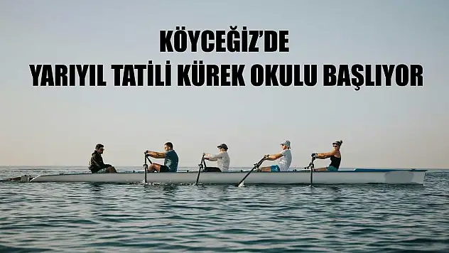 Köyceğiz'de yarıyıl tatili kürek okulu başlıyor