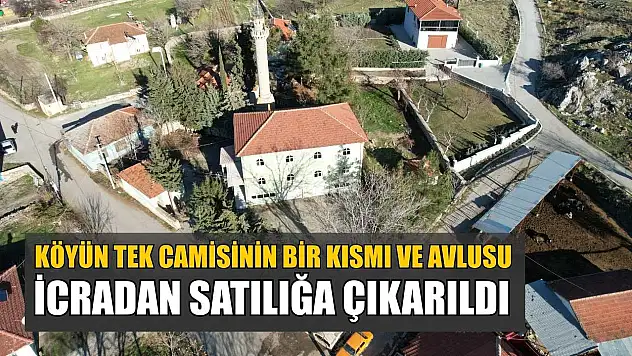 Köyün tek camisinin bir kısmı ve avlusu icradan satılığa çıkarıldı