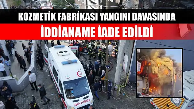 Kozmetik fabrikası yangını davasında iddianame iade edildi