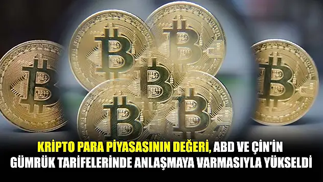 Kripto para piyasasının değeri, ABD ve Çin'in gümrük tarifelerinde anlaşmaya varmasıyla yükseldi