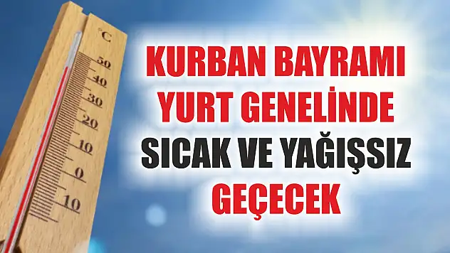 Kurban Bayramı yurt genelinde sıcak ve yağışsız geçecek