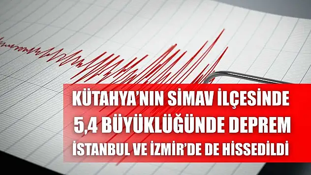 Kütahya'nın Simav ilçesinde 5,4 büyüklüğünde deprem: İstanbul ve İzmir'de de hissedildi