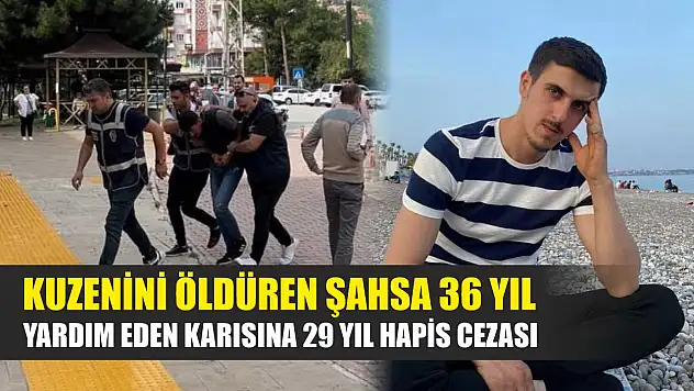 Kuzenini öldüren şahsa 36 yıl, yardım eden karısına 29 yıl hapis cezası