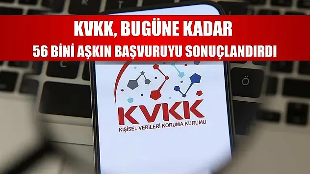 KVKK, bugüne kadar 56 bini aşkın başvuruyu sonuçlandırdı