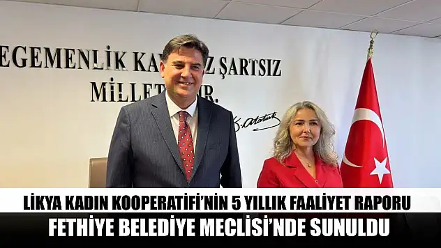 Likya Kadın Kooperatifi'nin 5 yıllık faaliyet raporu Fethiye Belediye Meclisi'nde sunuldu