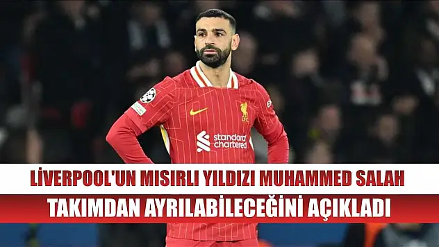 Liverpool'un Mısırlı yıldızı Muhammed Salah, takımdan ayrılabileceğini açıkladı