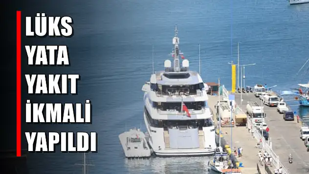 Lüks yata yakıt ikmali yapıldı