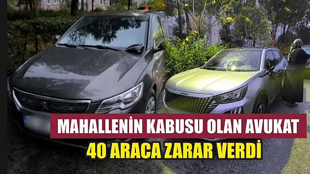 Mahallenin kabusu olan avukat 40 araca zarar verdi