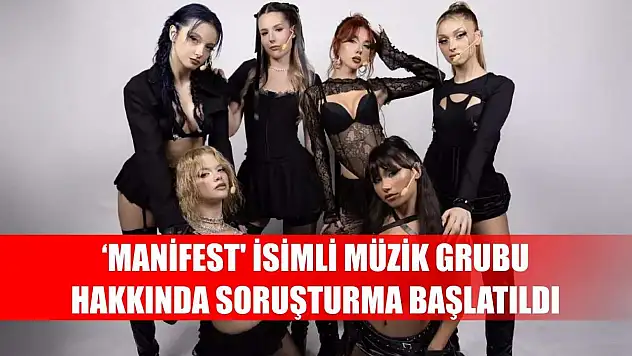 'Manifest' isimli müzik grubu hakkında soruşturma başlatıldı