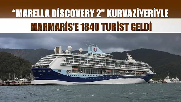 'Marella Discovery 2' kurvaziyeriyle Marmaris'e 1840 turist geldi