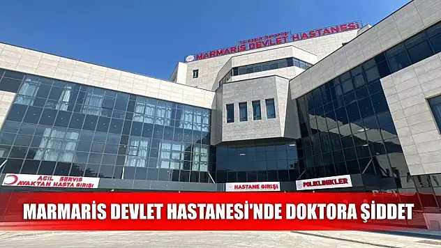 Marmaris Devlet Hastanesi'nde doktora şiddet