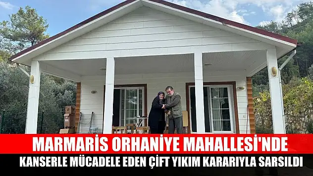 Marmaris Orhaniye Mahallesi'nde kanserle mücadele eden çift yıkım kararıyla sarsıldı