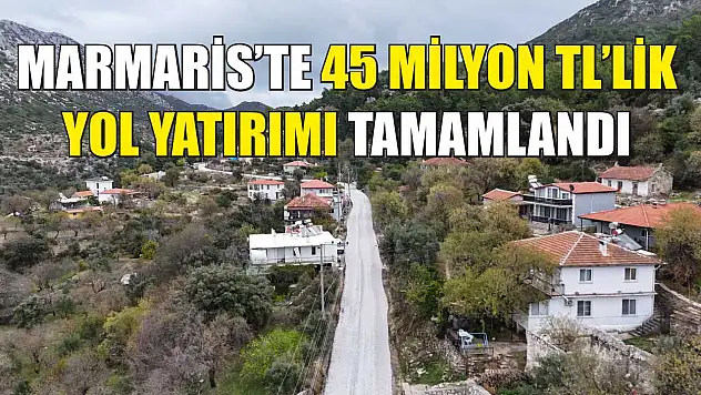 Marmaris'te 45 Milyon TL'lik Yol Yatırımı Tamamlandı