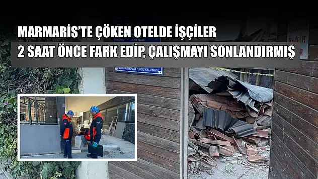 Marmaris'te çöken otelde işçiler 2 saat önce fark edip, çalışmayı sonlandırmış