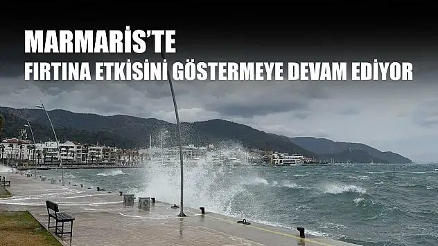 Marmaris'te fırtına etkisini göstermeye devam ediyor