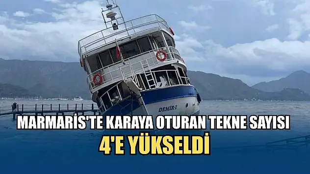 Marmaris'te karaya oturan tekne sayısı 4'e yükseldi