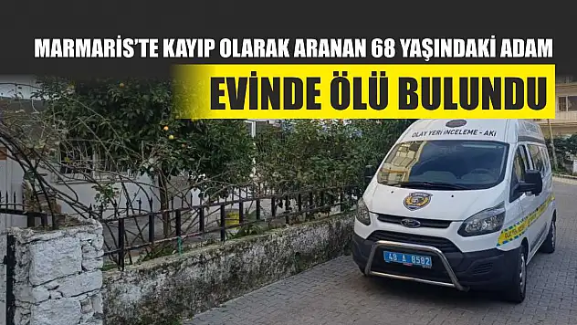 Marmaris'te Kayıp Olarak Aranan 68 Yaşındaki Adam Evinde Ölü Bulundu