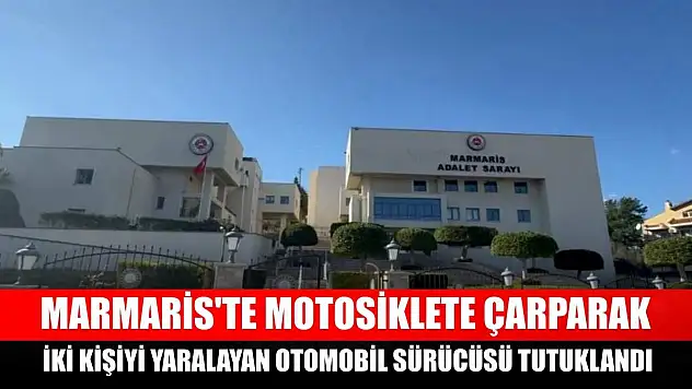 Marmaris'te motosiklete çarparak iki kişiyi yaralayan otomobil sürücüsü tutuklandı