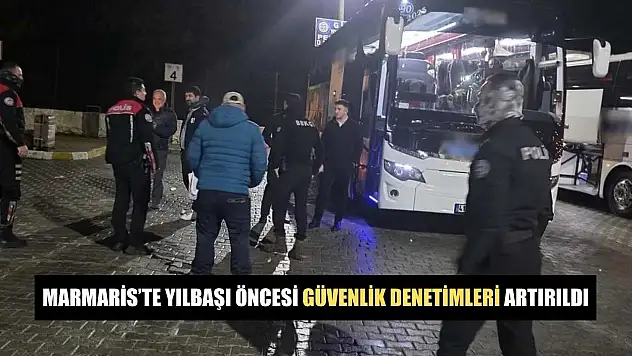 Marmaris'te yılbaşı öncesi güvenlik denetimleri artırıldı