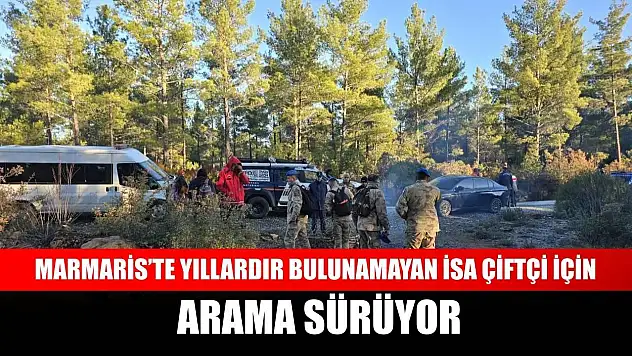 Marmaris'te yıllardır bulunamayan İsa Çiftçi için arama sürüyor