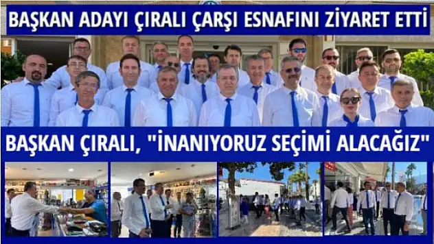 MAVİ GRUP BAŞKAN ADAYI ÇIRALI ÇARŞI ESNAFINI ZİYARET ETTİ