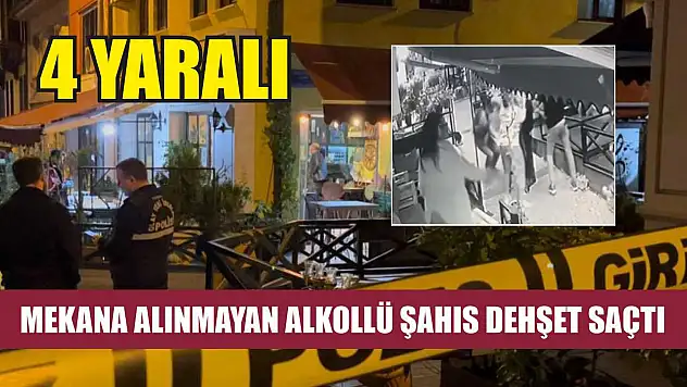Mekana alınmayan alkollü şahıs dehşet saçtı: 4 yaralı