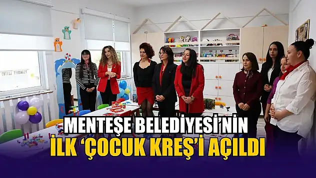 Menteşe Belediyesi'nin ilk 'Çocuk Kreş'i açıldı