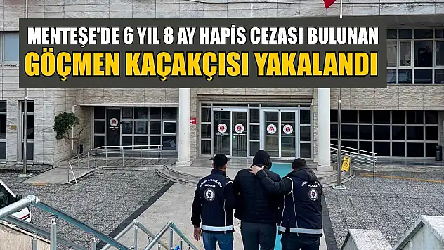 Menteşe'de 6 yıl 8 ay hapis cezası bulunan göçmen kaçakçısı yakalandı