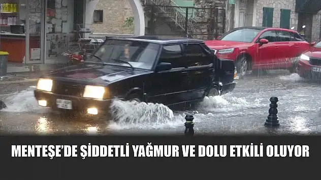 Menteşe'de şiddetli yağmur ve dolu etkili oluyor