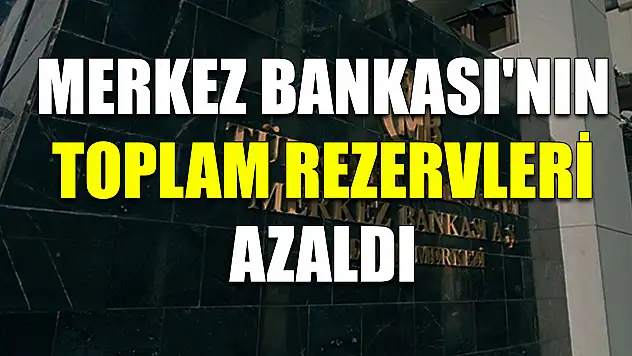 Merkez Bankası'nın toplam rezervleri azaldı