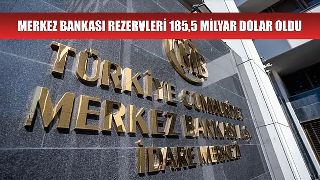 Merkez Bankası rezervleri 185,5 milyar dolar oldu