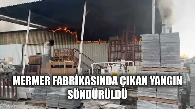 Mermer Fabrikasında Çıkan Yangın Söndürüldü