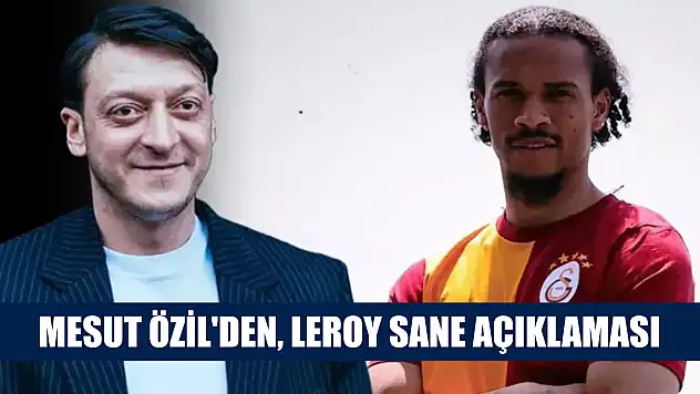 Mesut Özil'den, Leroy Sane açıklaması