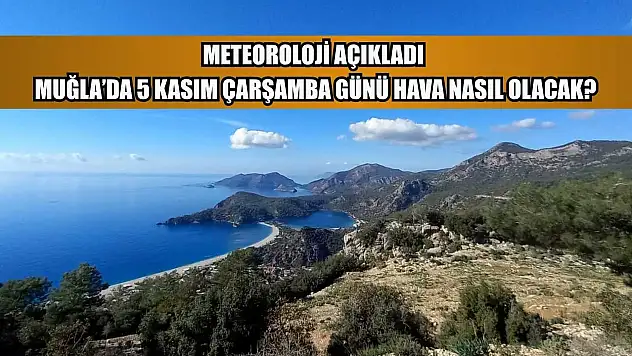 Meteoroloji Açıkladı: Muğla'da 5 Kasım Çarşamba Günü Hava Nasıl Olacak?