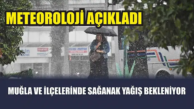 Meteoroloji Açıkladı: Muğla ve İlçelerinde Sağanak Yağış Bekleniyor