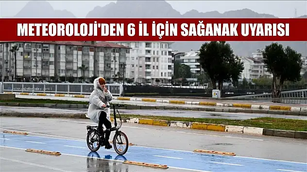 Meteoroloji'den 6 il için sağanak uyarısı