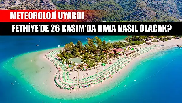 Meteoroloji Uyardı: Fethiye'de 26 Kasım'da Hava Nasıl Olacak