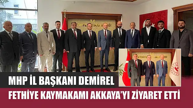 MHP İl Başkanı Demirel, Fethiye Kaymakamı Akkaya'yı Ziyaret Etti