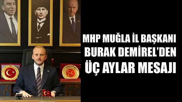 MHP Muğla İl Başkanı Burak Demirel'den Üç Aylar Mesajı
